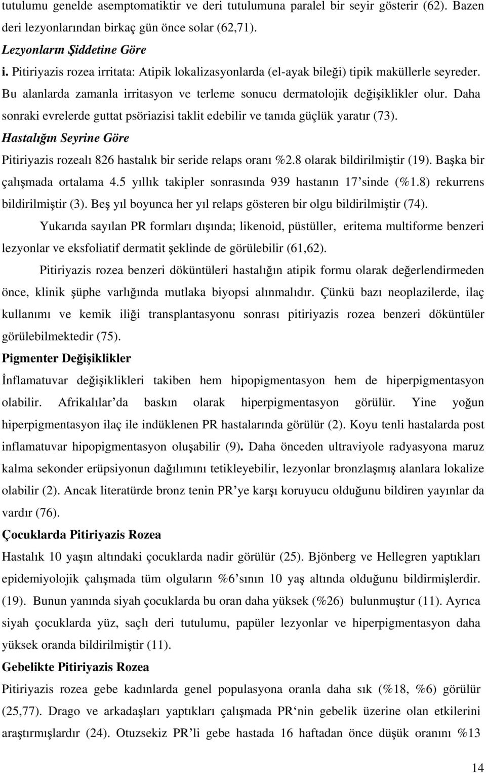 Daha sonraki evrelerde guttat psöriazisi taklit edebilir ve tan da güçlük yarat r (73). Hastal n Seyrine Göre Pitiriyazis rozeal 826 hastal k bir seride relaps oran %2.8 olarak bildirilmi tir (19).