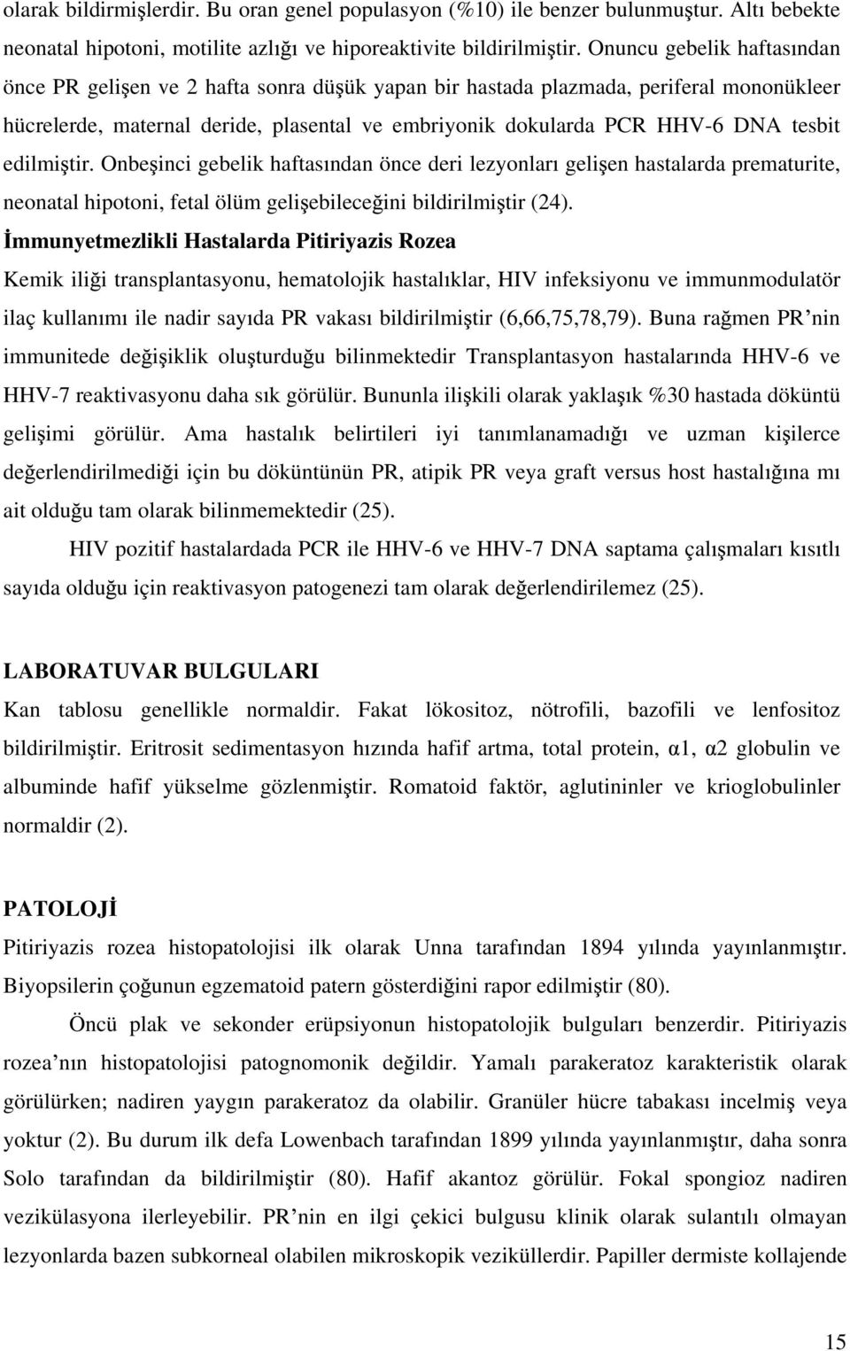 edilmi tir. Onbe inci gebelik haftas ndan önce deri lezyonlar geli en hastalarda prematurite, neonatal hipotoni, fetal ölüm geli ebilece ini bildirilmi tir (24).