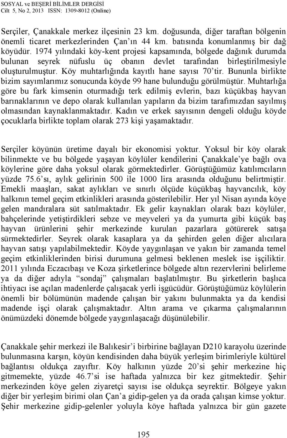 Bununla birlikte bizim sayımlarımız sonucunda köyde 99 hane bulunduğu görülmüştür.