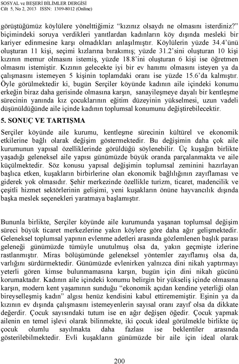 4 ünü oluşturan 11 kişi, seçimi kızlarına bırakımış; yüzde 31.2 sini oluşturan 10 kişi kızının memur olmasını istemiş, yüzde 18.8 ini oluşturan 6 kişi ise öğretmen olmasını istemiştir.