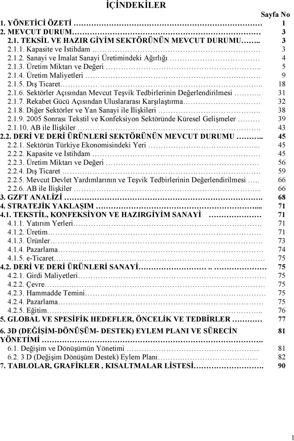 Rekabet Gücü Açısından Uluslararası Karşılaştırma. 32 2.1.8. Diğer Sektörler ve Yan Sanayi ile İlişkileri.. 38 2.1.9. 2005 Sonrası Tekstil ve Konfeksiyon Sektöründe Küresel Gelişmeler 39 2.1.10.