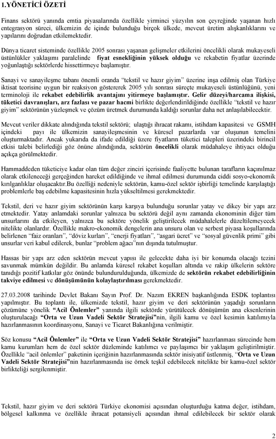 Dünya ticaret sisteminde özellikle 2005 sonrası yaşanan gelişmeler etkilerini öncelikli olarak mukayeseli üstünlükler yaklaşımı paralelinde fiyat esnekliğinin yüksek olduğu ve rekabetin fiyatlar