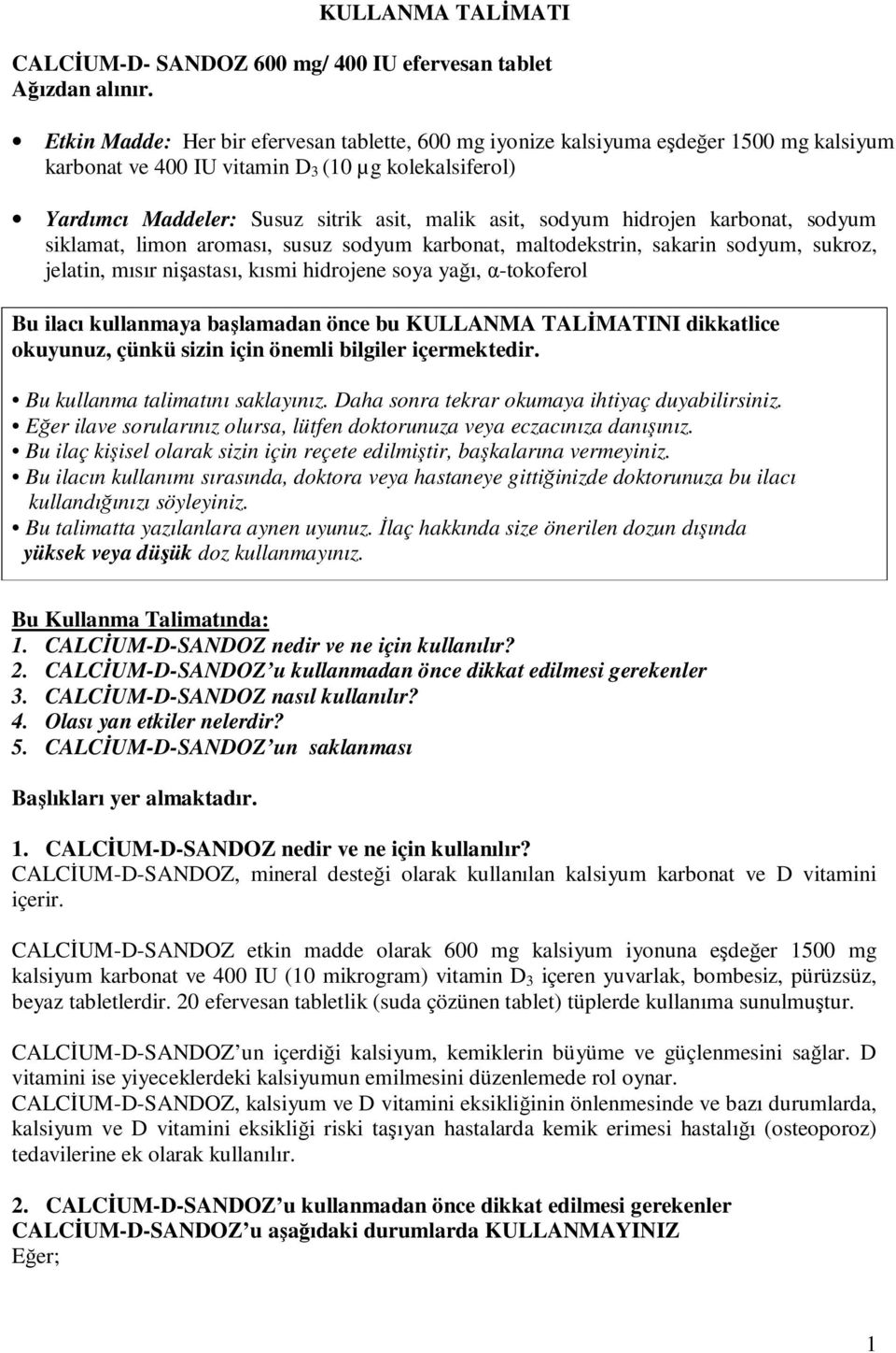 sodyum hidrojen karbonat, sodyum siklamat, limon aroması, susuz sodyum karbonat, maltodekstrin, sakarin sodyum, sukroz, jelatin, mısır nişastası, kısmi hidrojene soya yağı, α-tokoferol Bu ilacı