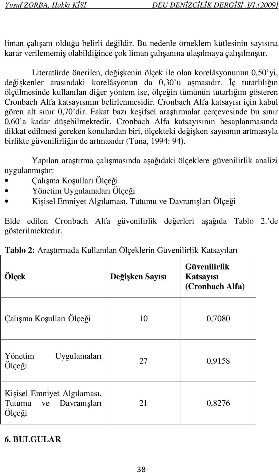 İç tutarlılığın ölçülmesinde kullanılan diğer yöntem ise, ölçeğin tümünün tutarlığını gösteren Cronbach Alfa katsayısının belirlenmesidir. Cronbach Alfa katsayısı için kabul gören alt sınır 0,70 dir.