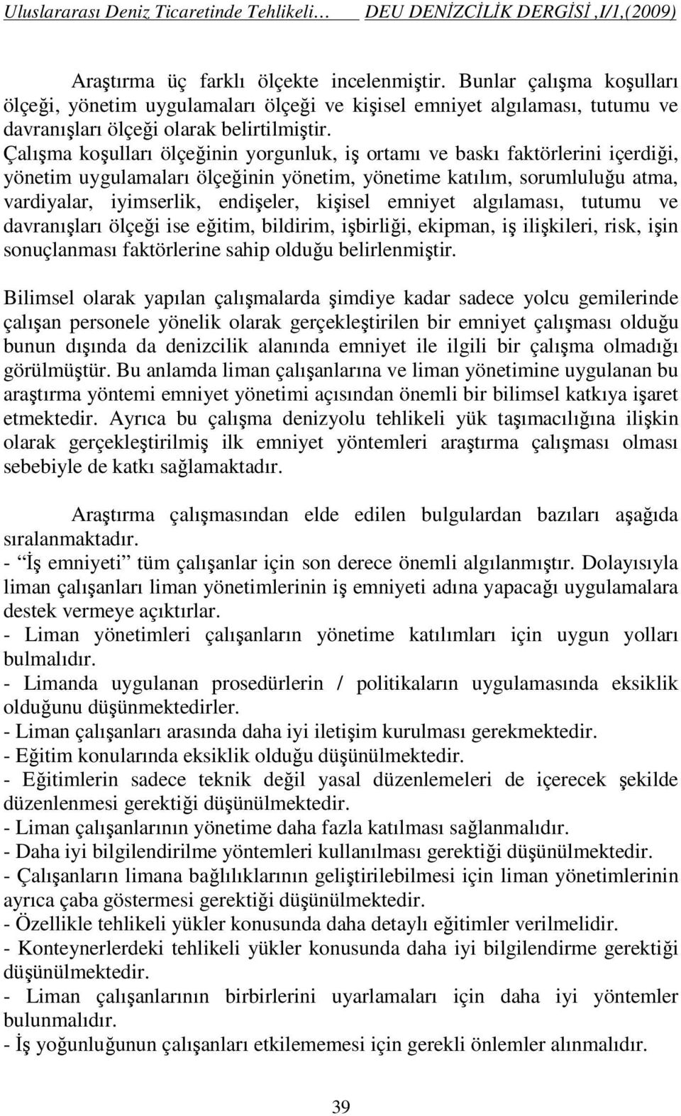 emniyet algılaması, tutumu ve davranışları ölçeği ise eğitim, bildirim, işbirliği, ekipman, iş ilişkileri, risk, işin sonuçlanması faktörlerine sahip olduğu belirlenmiştir.