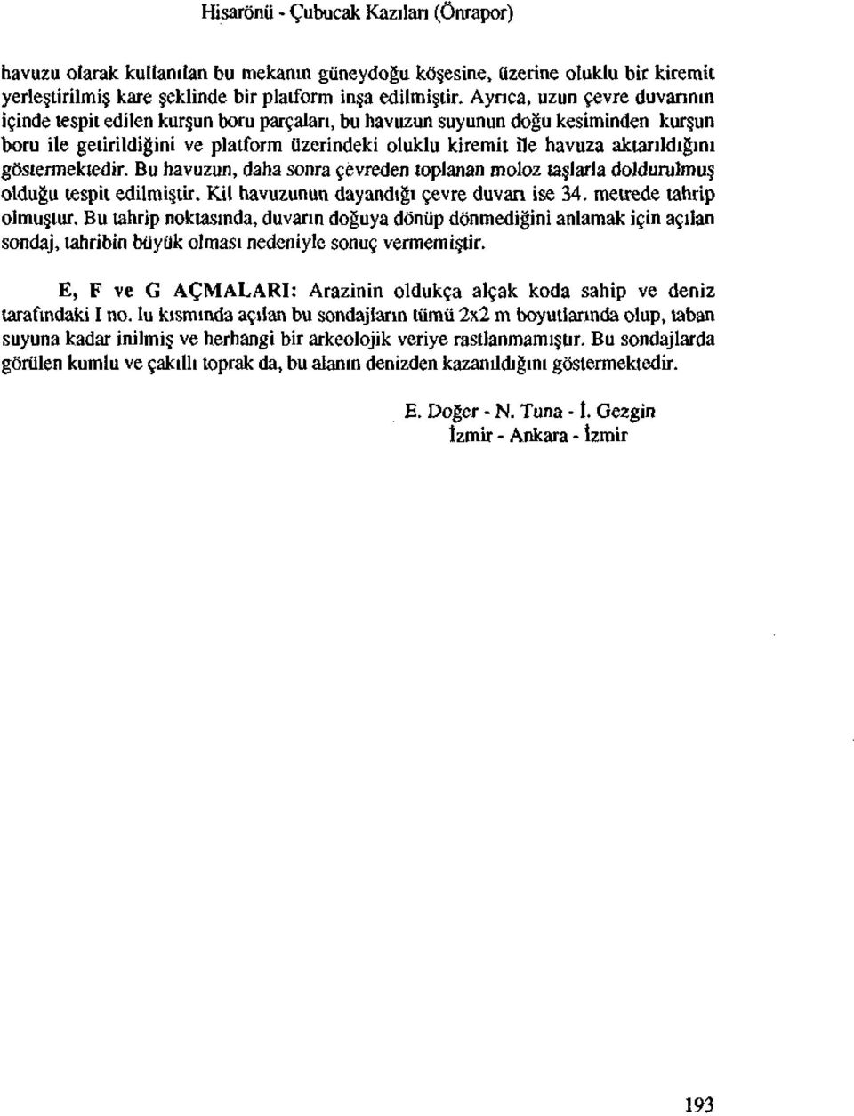 gostermektedir. Bu havuzun, daha sonra cevredentoplananmoloz ta larla doldurulmus, oldugu tespit edilmi tir. Kil havuzunun dayandigi cevre duvan ise 34. metrede tahrip olmu tur.