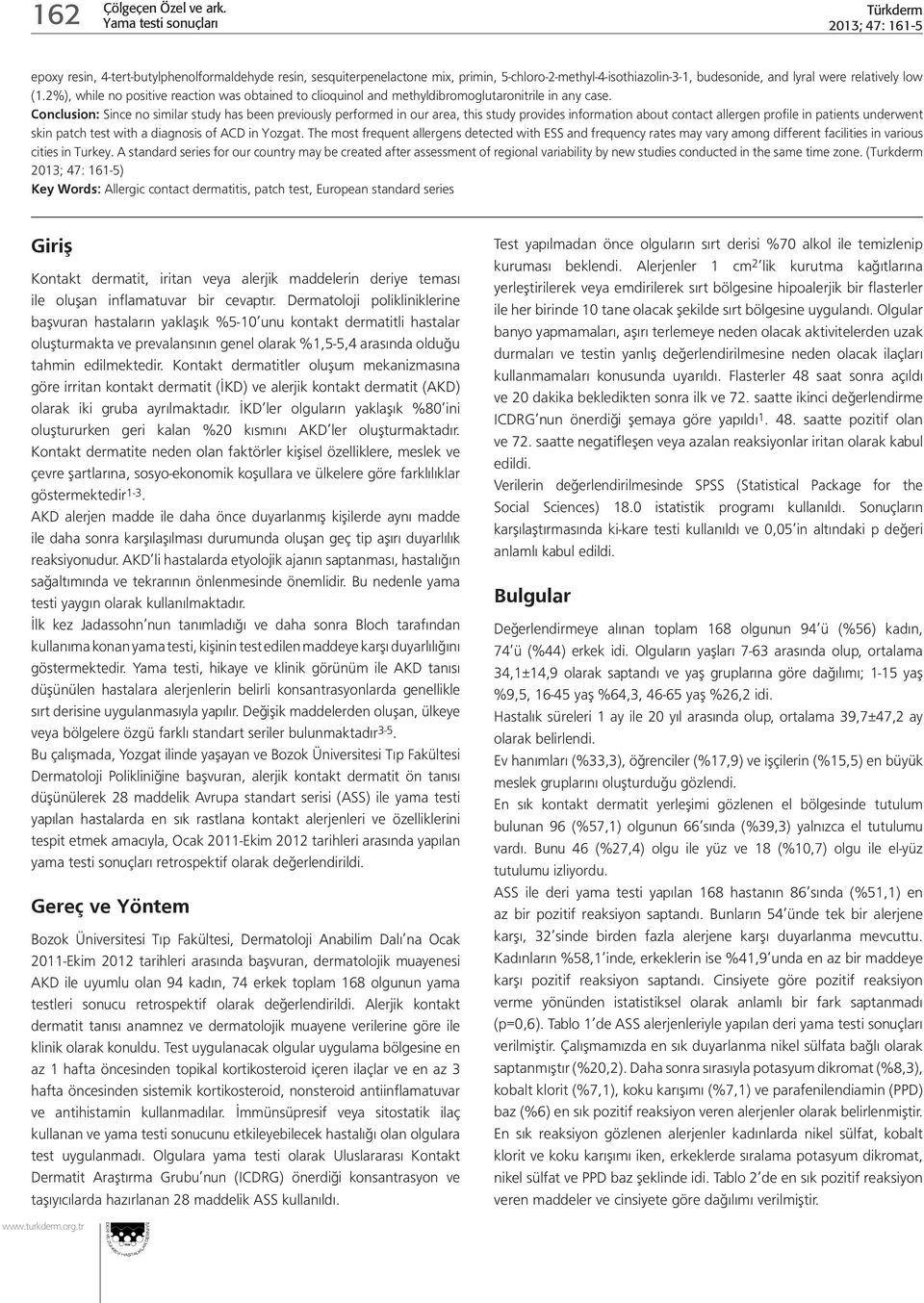 Conclusion: Since no similar study has been previously performed in our area, this study provides information about contact allergen profile in patients underwent skin patch test with a diagnosis of