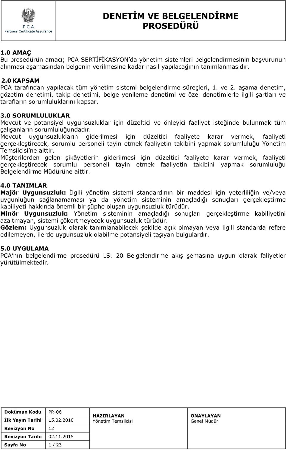 aşama denetim, gözetim denetimi, takip denetimi, belge yenileme denetimi ve özel denetimlerle ilgili şartları ve tarafların sorumluluklarını kapsar. 3.