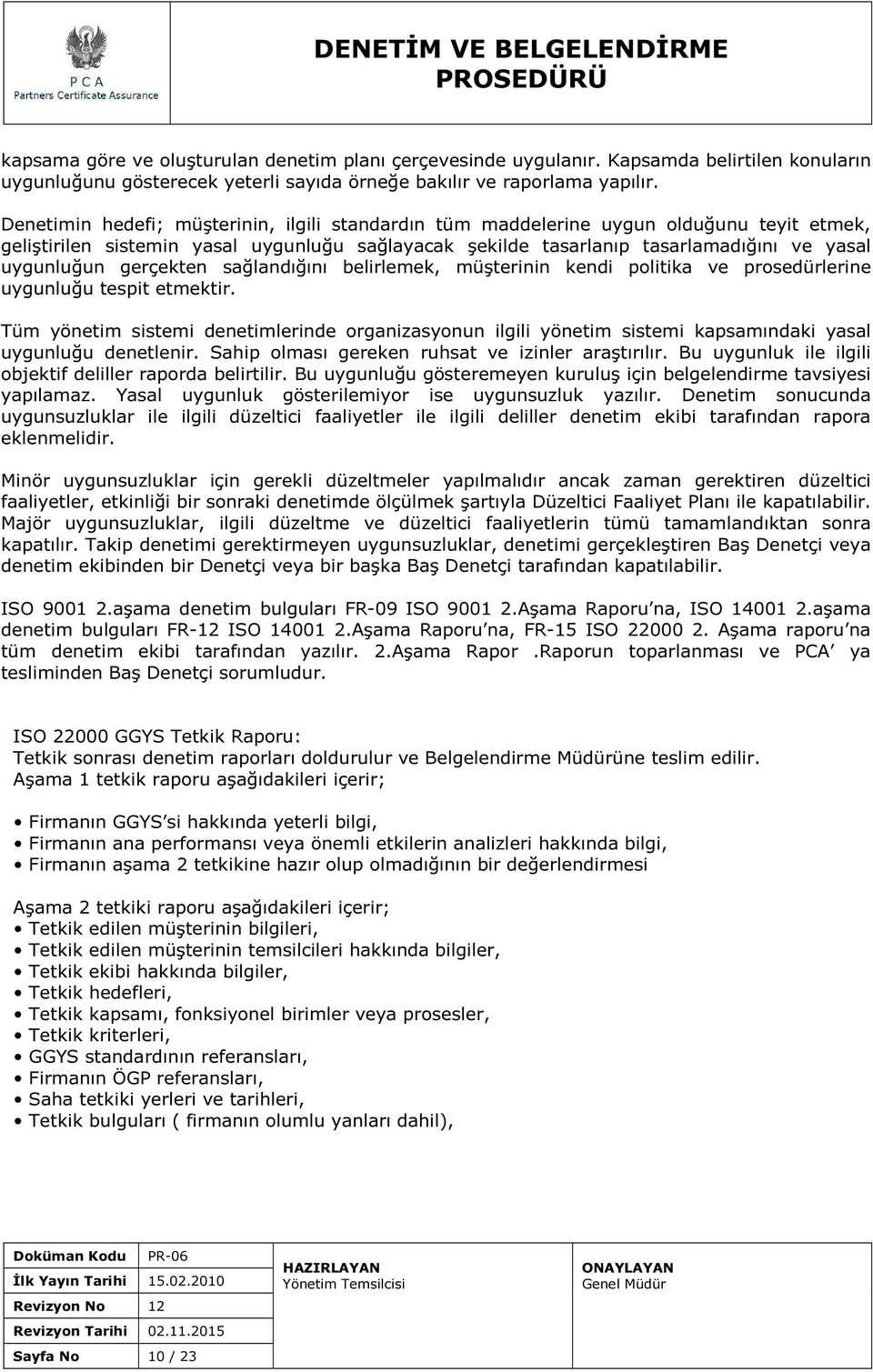 gerçekten sağlandığını belirlemek, müşterinin kendi politika ve prosedürlerine uygunluğu tespit etmektir.