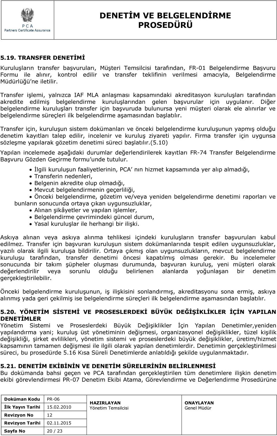 Transfer işlemi, yalnızca IAF MLA anlaşması kapsamındaki akreditasyon kuruluşları tarafından akredite edilmiş belgelendirme kuruluşlarından gelen başvurular için uygulanır.