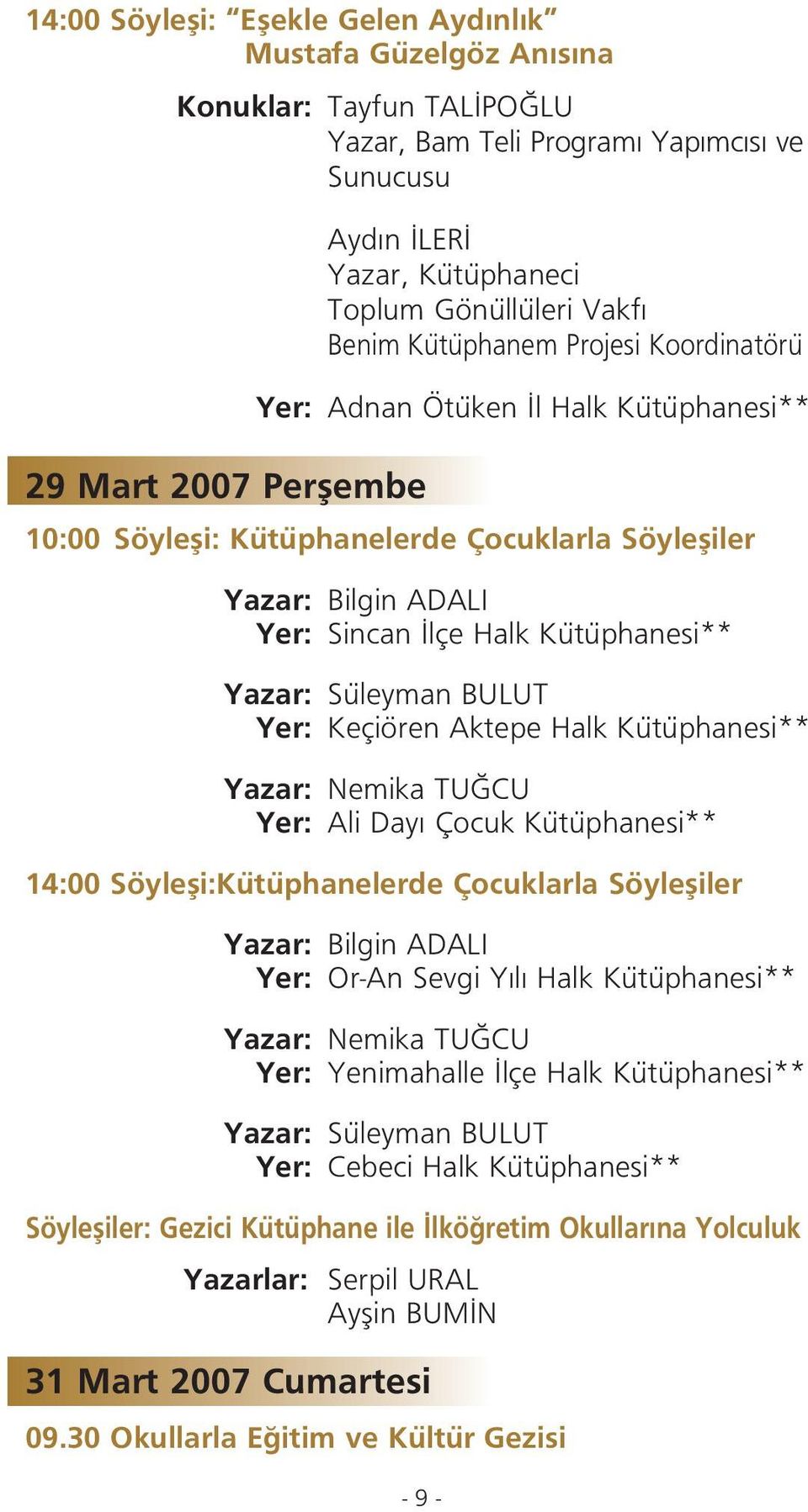 Kütüphanesi** Yazar: Süleyman BULUT Yer: Keçiören Aktepe Halk Kütüphanesi** Yazar: Nemika TU CU Yer: Ali Day Çocuk Kütüphanesi** 14:00 Söylefli:Kütüphanelerde Çocuklarla Söylefliler Yazar: Bilgin