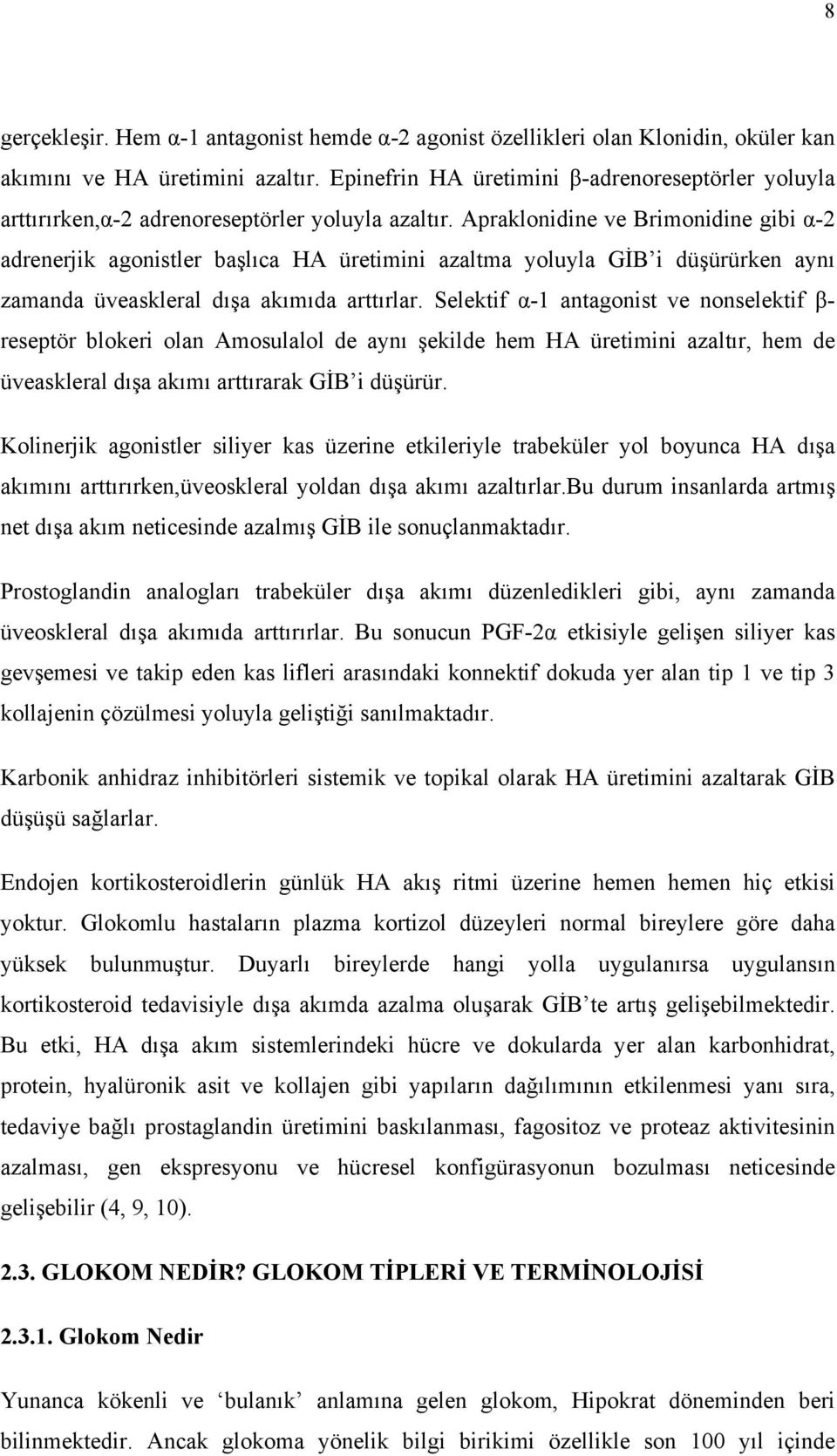 Apraklonidine ve Brimonidine gibi α-2 adrenerjik agonistler başlıca HA üretimini azaltma yoluyla GİB i düşürürken aynı zamanda üveaskleral dışa akımıda arttırlar.