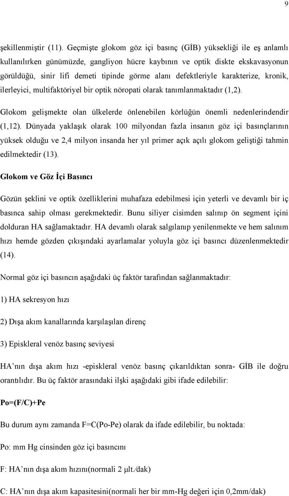 defektleriyle karakterize, kronik, ilerleyici, multifaktöriyel bir optik nöropati olarak tanımlanmaktadır (1,2). Glokom gelişmekte olan ülkelerde önlenebilen körlüğün önemli nedenlerindendir (1,12).