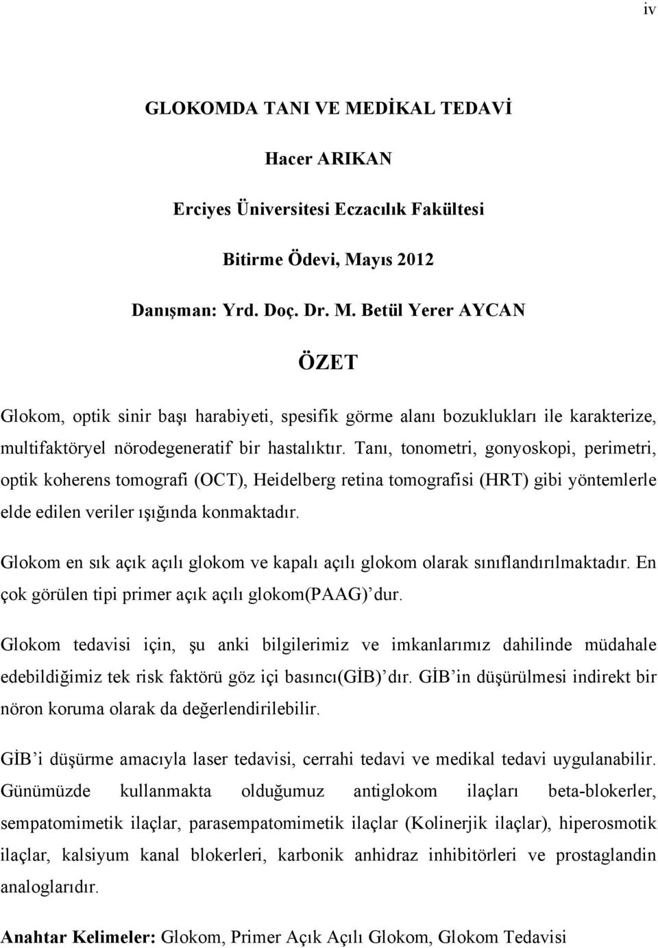 Glokom en sık açık açılı glokom ve kapalı açılı glokom olarak sınıflandırılmaktadır. En çok görülen tipi primer açık açılı glokom(paag) dur.