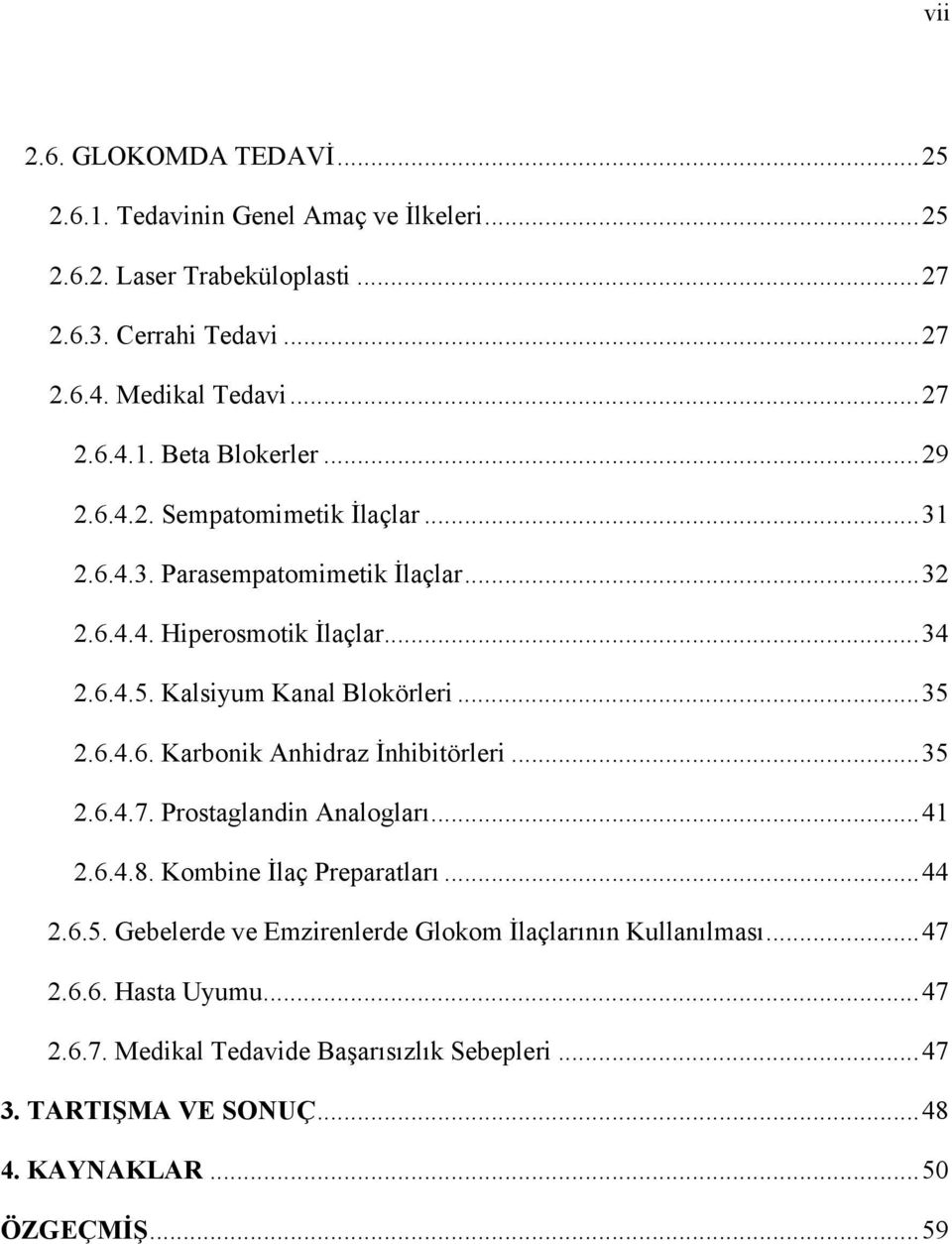 .. 35 2.6.4.7. Prostaglandin Analogları... 41 2.6.4.8. Kombine İlaç Preparatları... 44 2.6.5. Gebelerde ve Emzirenlerde Glokom İlaçlarının Kullanılması... 47 2.6.6. Hasta Uyumu.