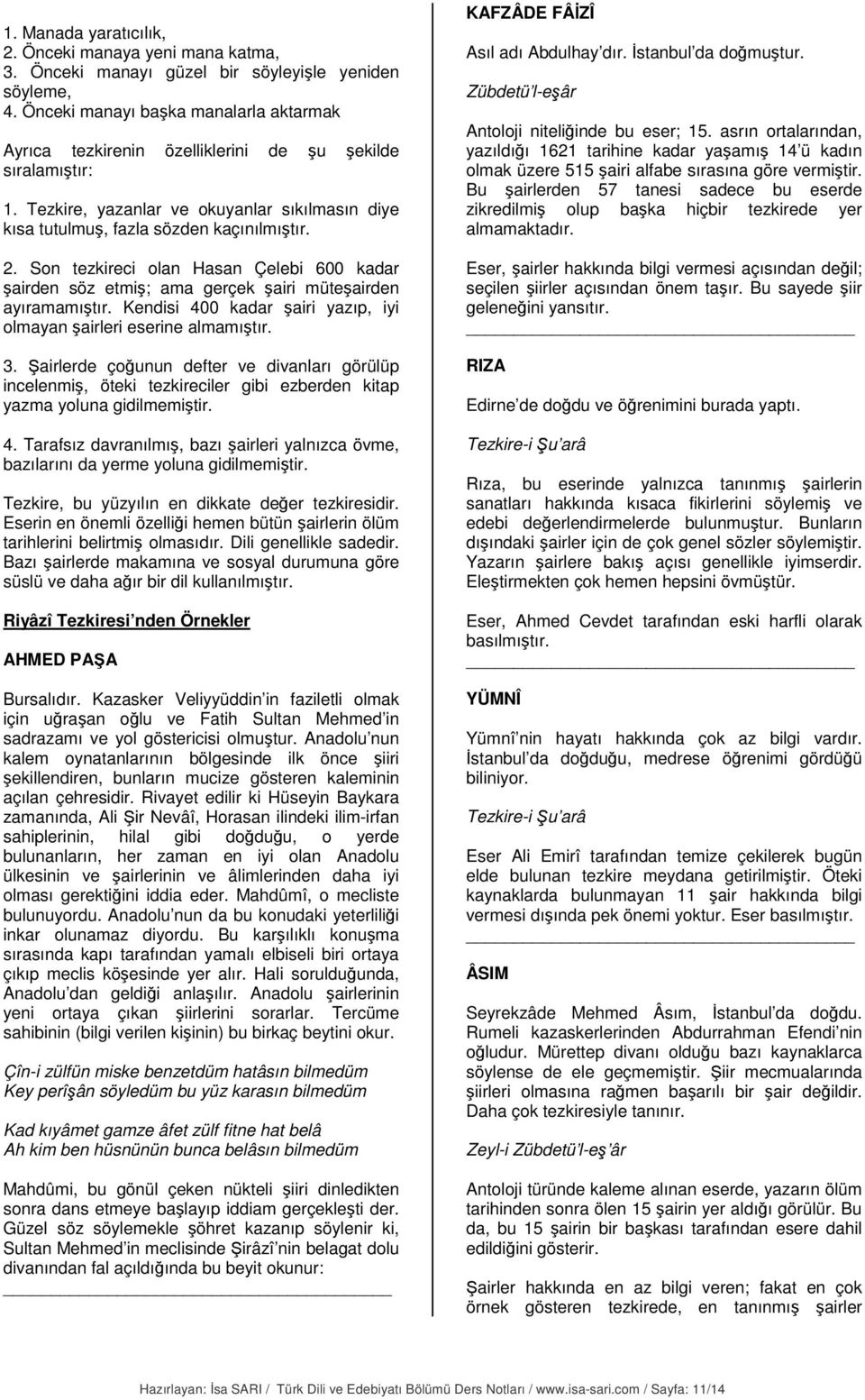 Son tezkireci olan Hasan Çelebi 600 kadar şairden söz etmiş; ama gerçek şairi müteşairden ayıramamıştır. Kendisi 400 kadar şairi yazıp, iyi olmayan şairleri eserine almamıştır. 3.