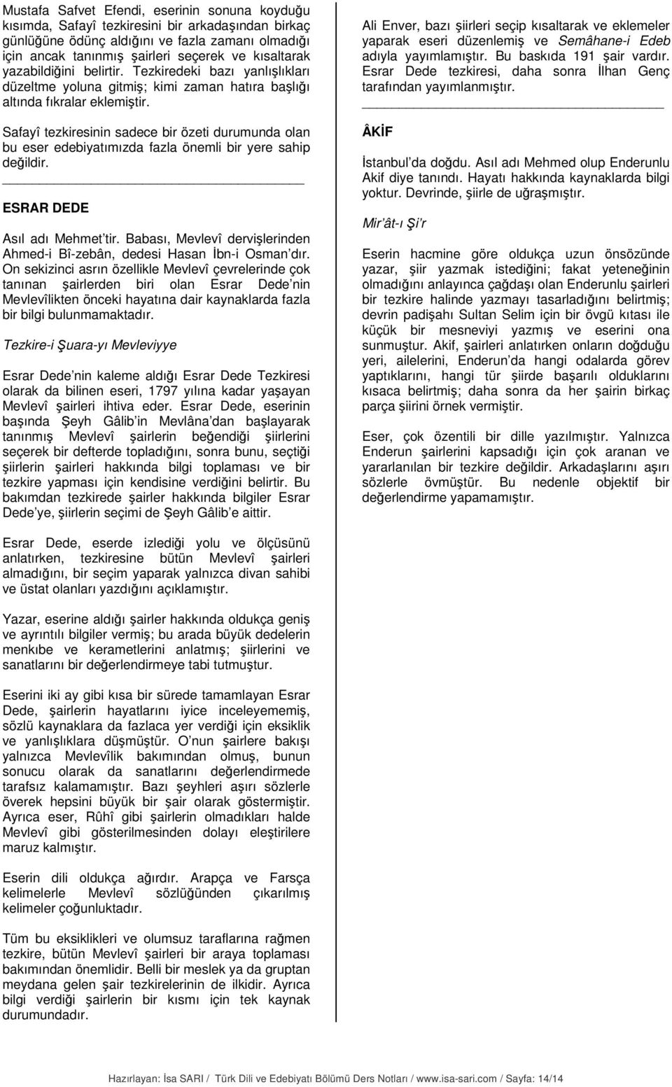 Safayî tezkiresinin sadece bir özeti durumunda olan bu eser edebiyatımızda fazla önemli bir yere sahip değildir. ESRAR DEDE Asıl adı Mehmet tir.