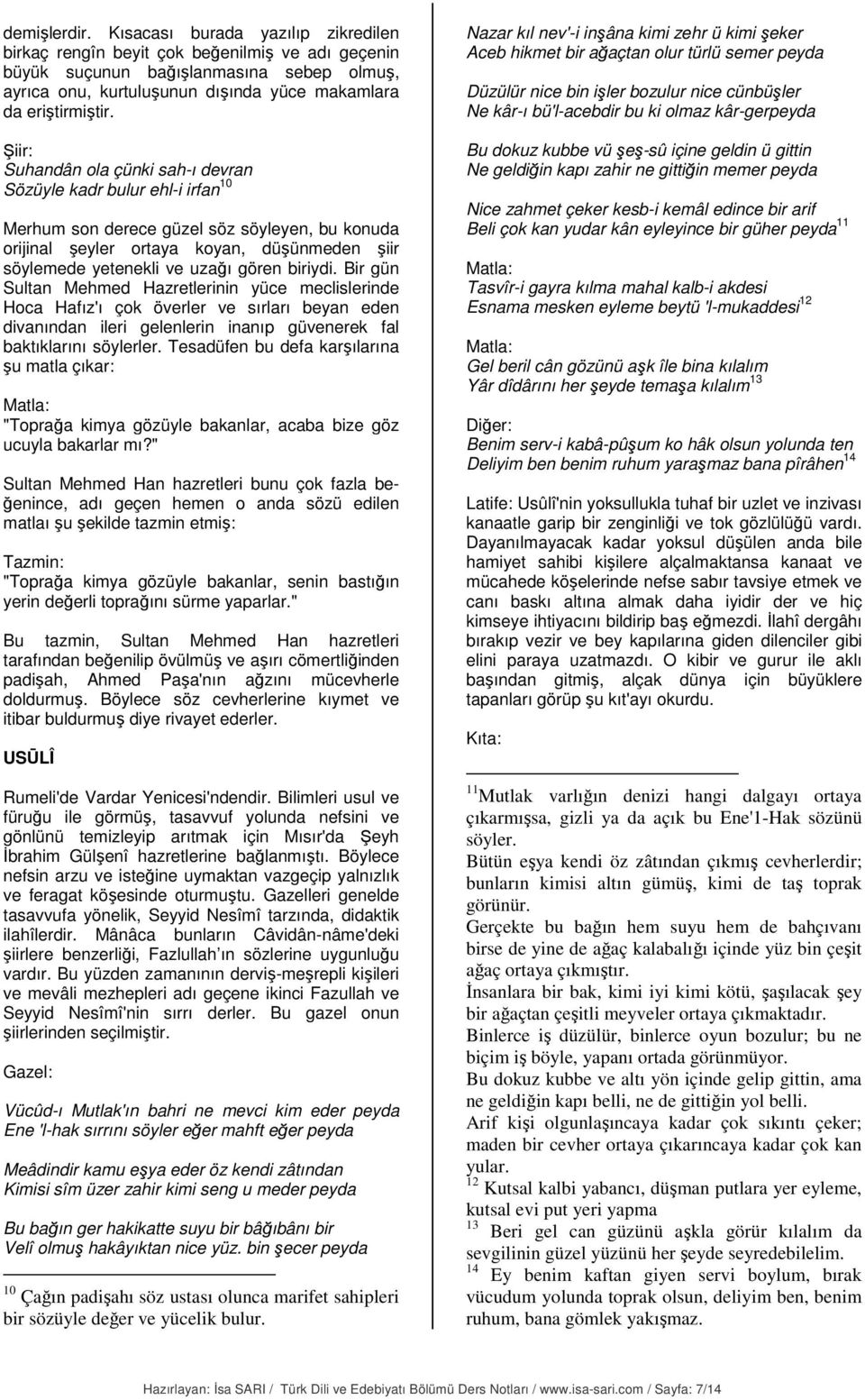 Şiir: Suhandân ola çünki sah-ı devran Sözüyle kadr bulur ehl-i irfan 10 Merhum son derece güzel söz söyleyen, bu konuda orijinal şeyler ortaya koyan, düşünmeden şiir söylemede yetenekli ve uzağı