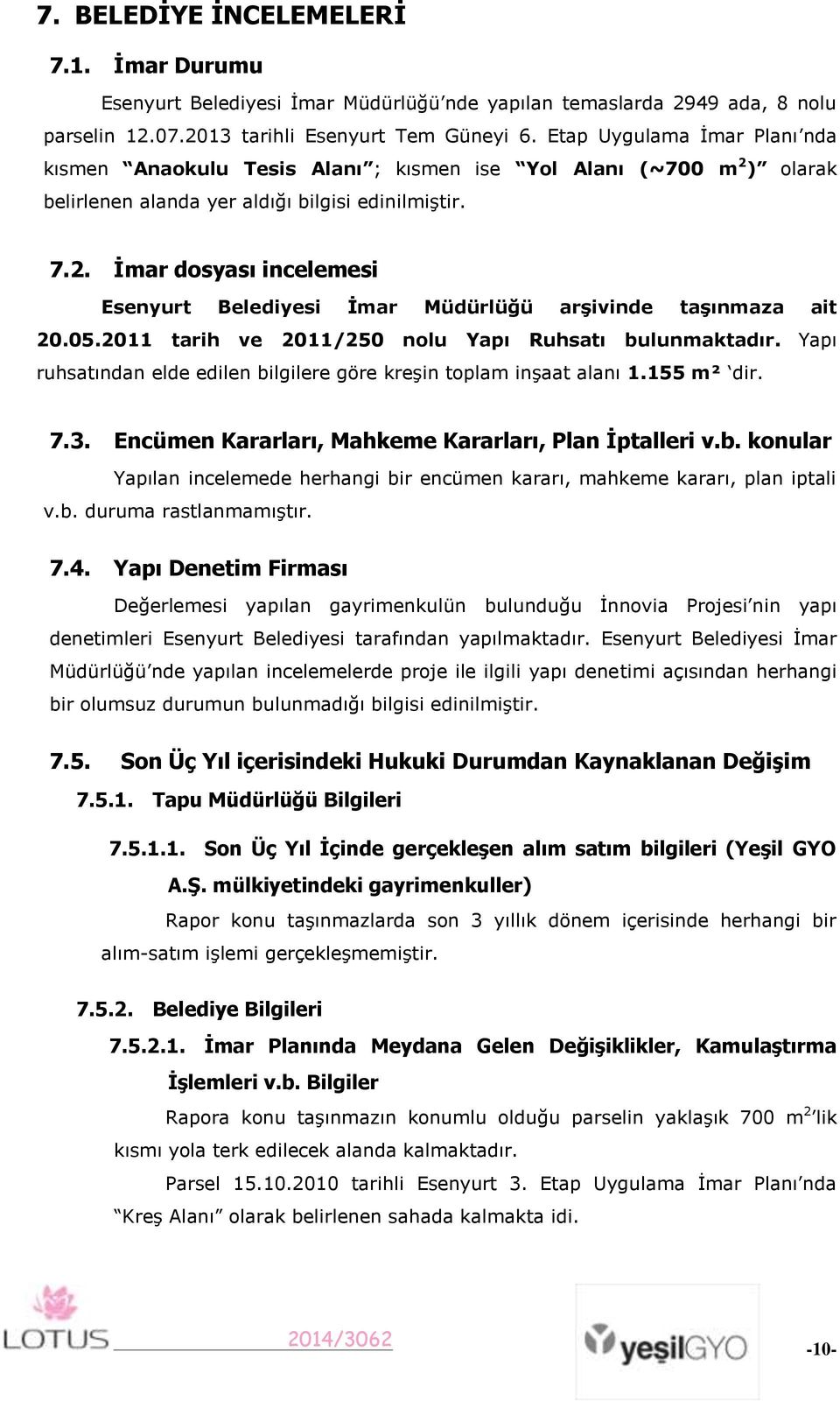 05.2011 tarih ve 2011/250 nolu Yapı Ruhsatı bulunmaktadır. Yapı ruhsatından elde edilen bilgilere göre kreşin toplam inşaat alanı 1.155 m² dir. 7.3.