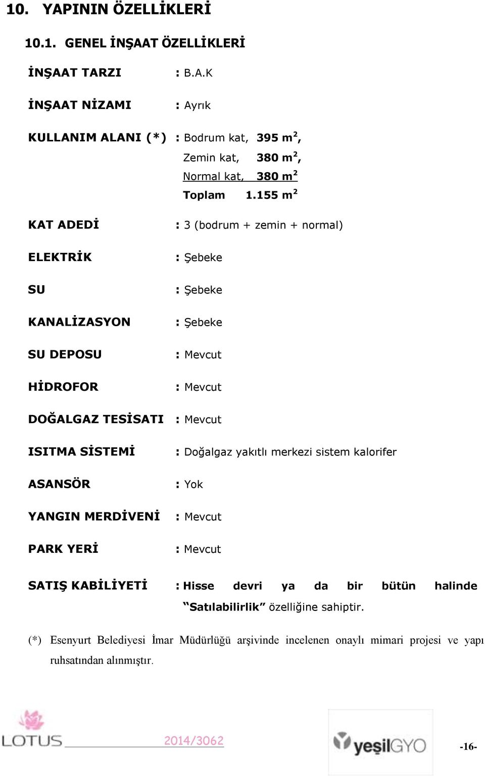 ISITMA SĠSTEMĠ : Doğalgaz yakıtlı merkezi sistem kalorifer ASANSÖR : Yok YANGIN MERDĠVENĠ : Mevcut PARK YERĠ : Mevcut SATIġ KABĠLĠYETĠ : Hisse devri ya da bir bütün