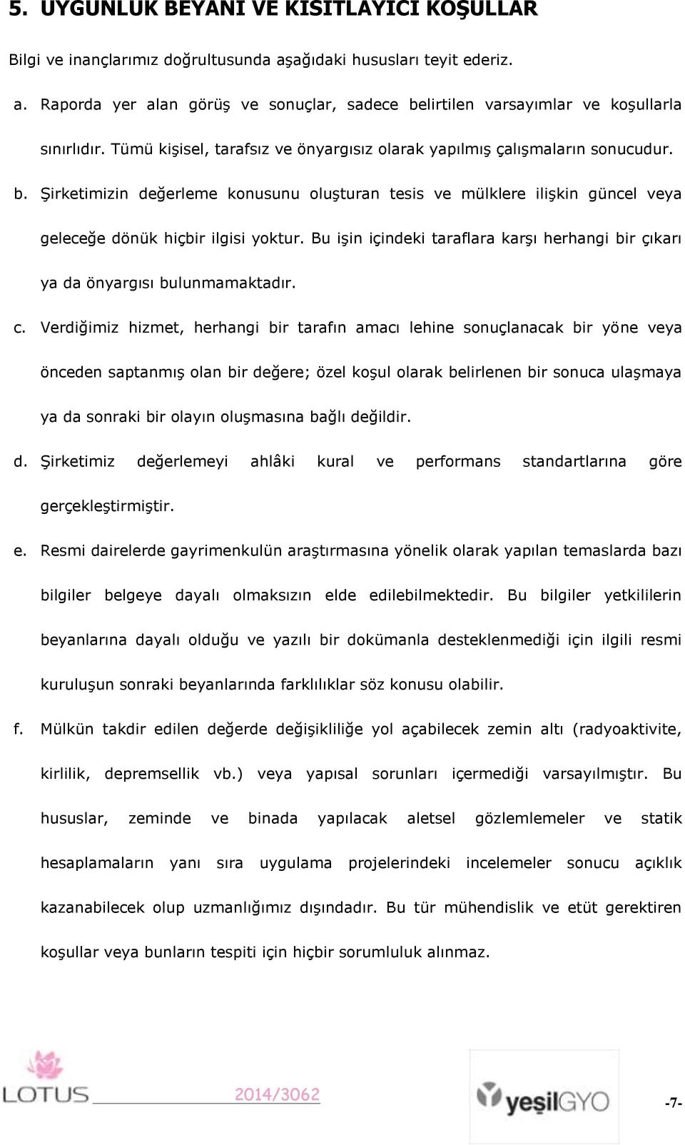 Bu işin içindeki taraflara karşı herhangi bir çıkarı ya da önyargısı bulunmamaktadır. c.