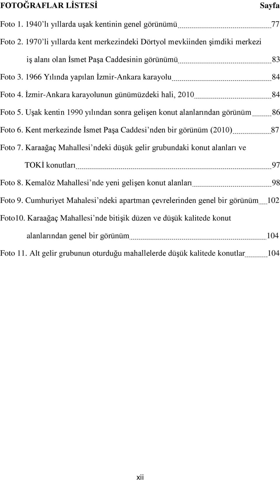 İzmir-Ankara karayolunun günümüzdeki hali, 2010 84 Foto 5. Uşak kentin 1990 yılından sonra gelişen konut alanlarından görünüm 86 Foto 6.