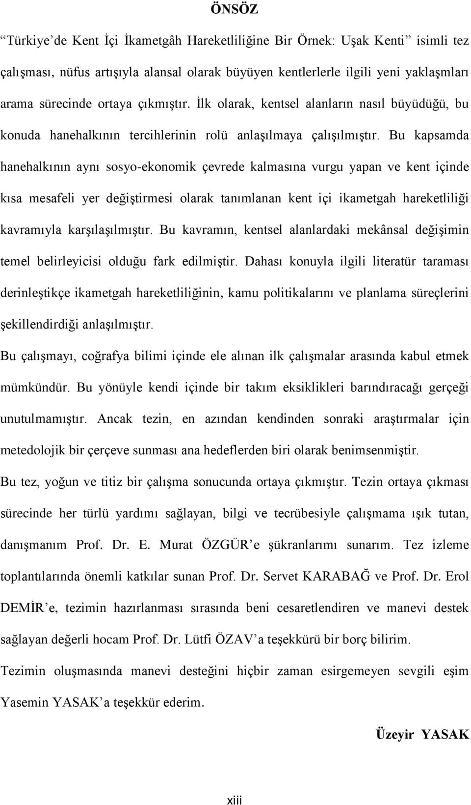 Bu kapsamda hanehalkının aynı sosyo-ekonomik çevrede kalmasına vurgu yapan ve kent içinde kısa mesafeli yer değiştirmesi olarak tanımlanan kent içi ikametgah hareketliliği kavramıyla karşılaşılmıştır.