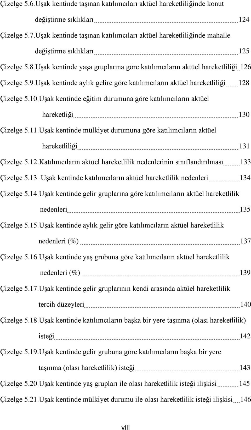 Uşak kentinde aylık gelire göre katılımcıların aktüel hareketliliği 128 Çizelge 5.10.Uşak kentinde eğitim durumuna göre katılımcıların aktüel hareketliği 130 Çizelge 5.11.