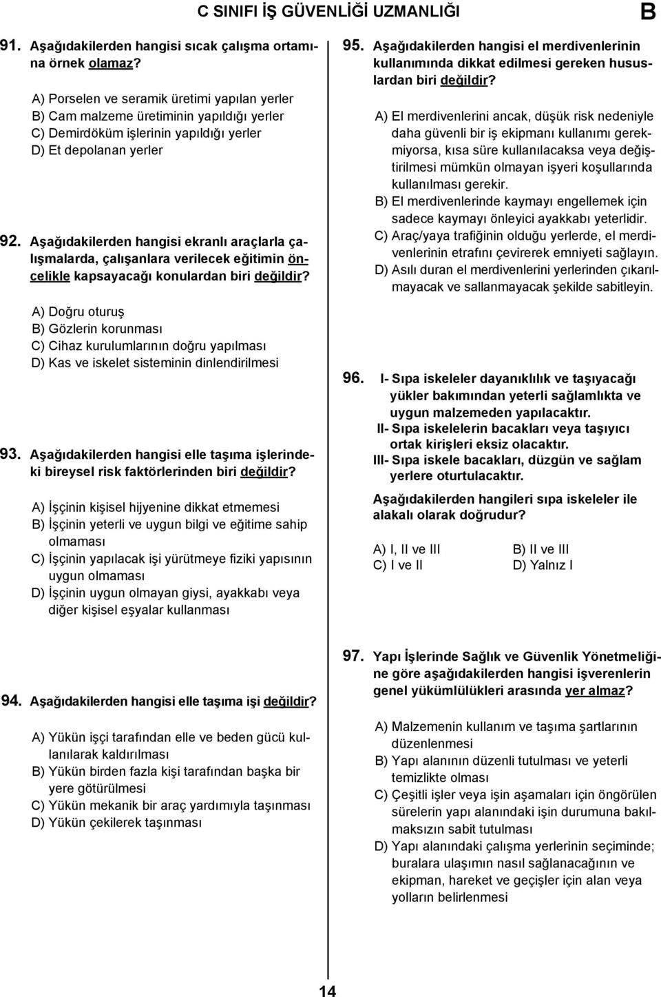 Aşağıdakilerden hangisi ekranlı araçlarla çalışmalarda, çalışanlara verilecek eğitimin öncelikle kapsayacağı konulardan biri değildir?