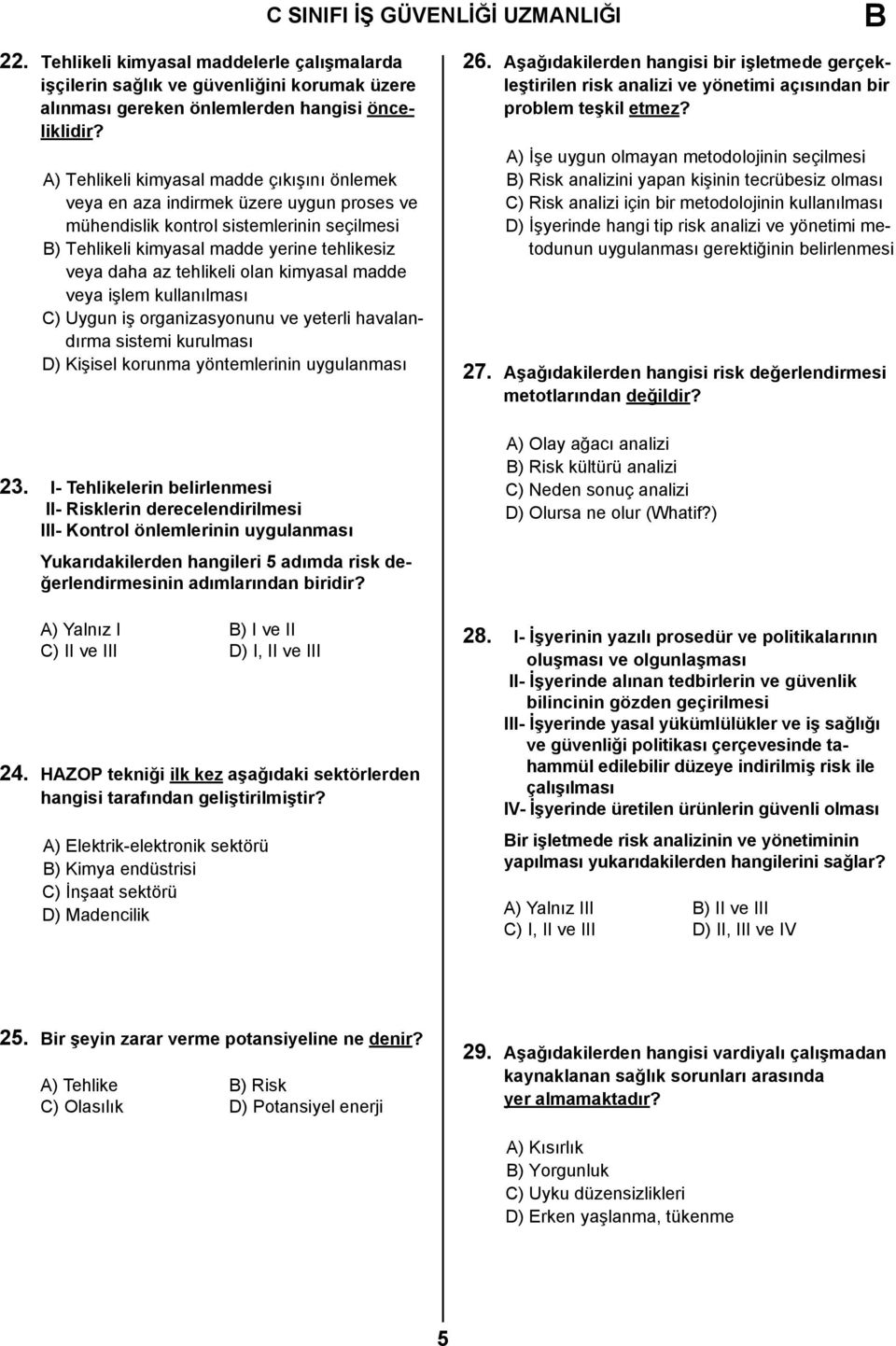 tehlikeli olan kimyasal madde veya işlem kullanılması C) Uygun iş organizasyonunu ve yeterli havalandırma sistemi kurulması D) Kişisel korunma yöntemlerinin uygulanması 23.