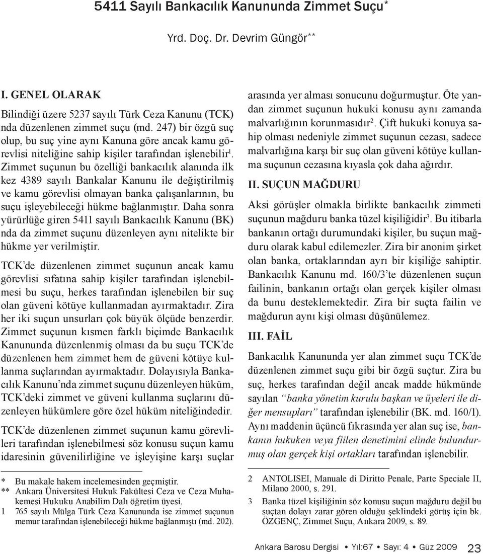 Zimmet suçunun bu özelliği bankacılık alanında ilk kez 4389 sayılı Bankalar Kanunu ile değiştirilmiş ve kamu görevlisi olmayan banka çalışanlarının, bu suçu işleyebileceği hükme bağlanmıştır.