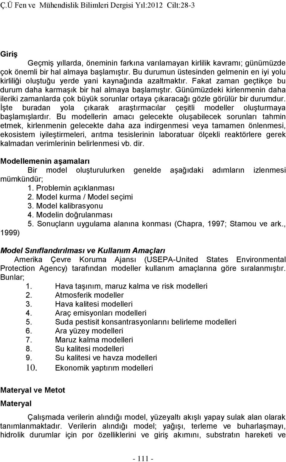 Günümüzdeki kirlenmenin daha ileriki zamanlarda çok büyük sorunlar ortaya çıkaracağı gözle görülür bir durumdur. İşte buradan yola çıkarak araştırmacılar çeşitli modeller oluşturmaya başlamışlardır.