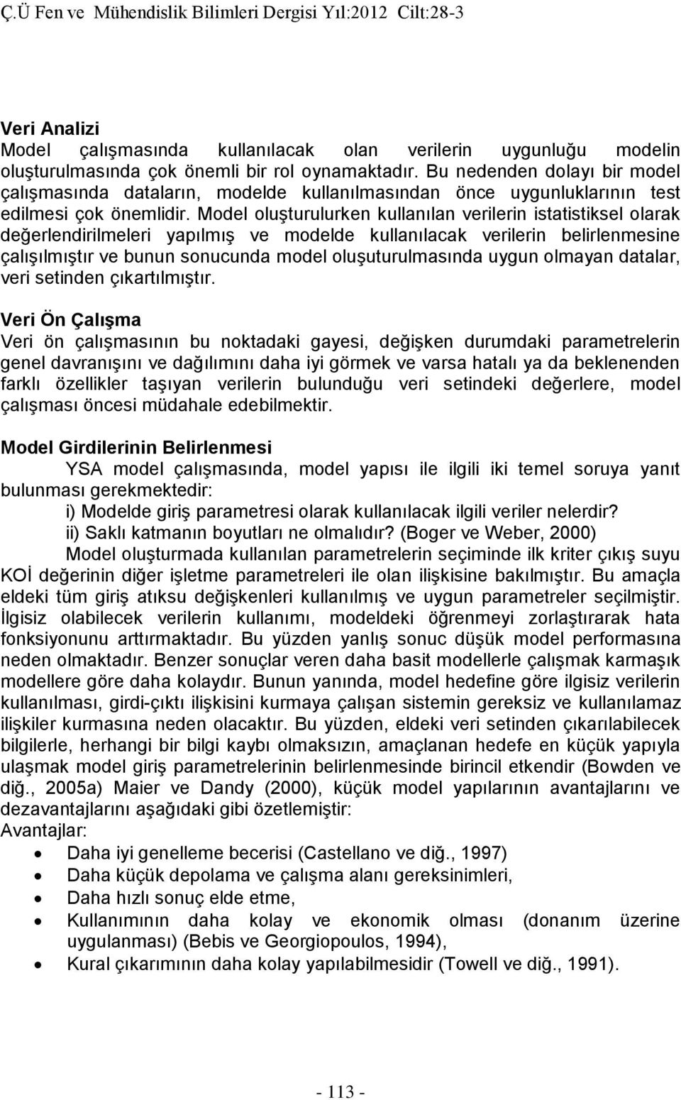 Model oluşturulurken kullanılan verilerin istatistiksel olarak değerlendirilmeleri yapılmış ve modelde kullanılacak verilerin belirlenmesine çalışılmıştır ve bunun sonucunda model oluşuturulmasında