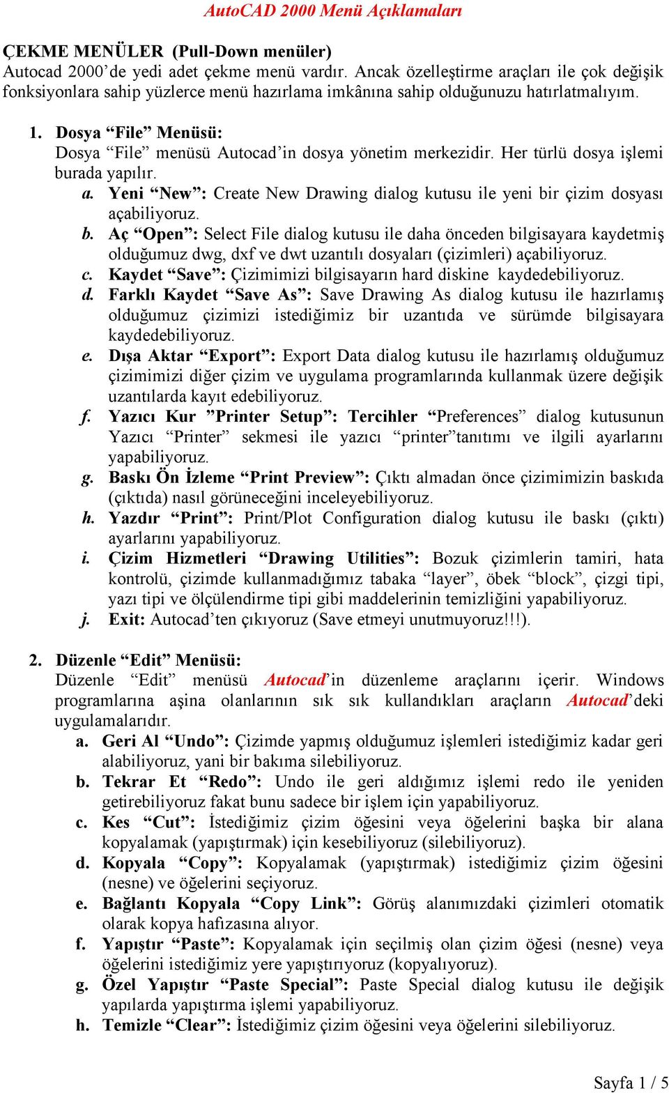 Dosya File Menüsü: Dosya File menüsü Autocad in dosya yönetim merkezidir. Her türlü dosya işlemi burada yapılır. a. Yeni New : Create New Drawing dialog kutusu ile yeni bir çizim dosyası açabiliyoruz.