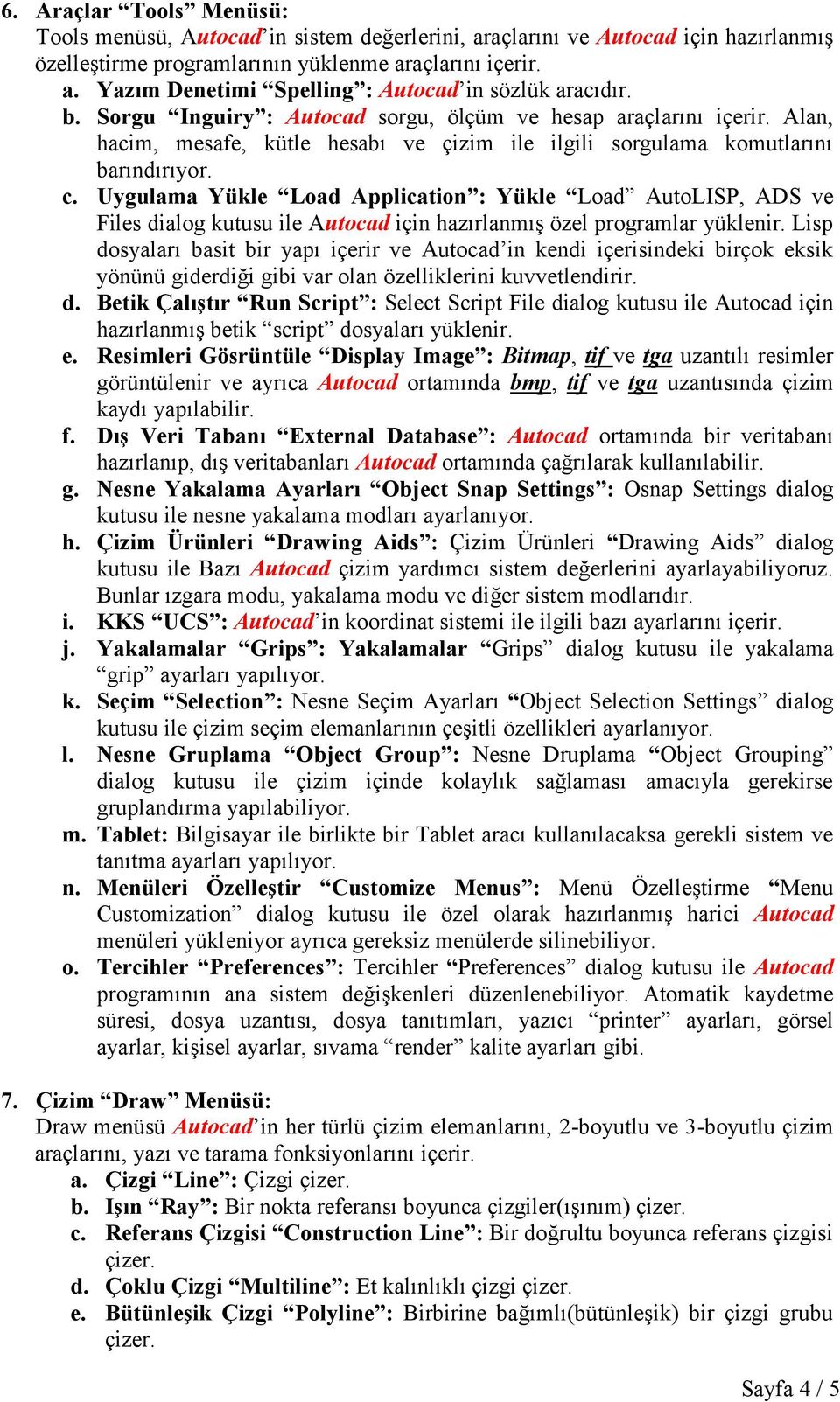 Uygulama Yükle Load Application : Yükle Load AutoLISP, ADS ve Files dialog kutusu ile Autocad için hazırlanmış özel programlar yüklenir.