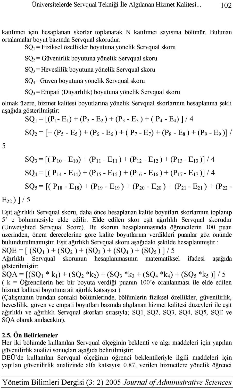 skoru SQ 5 = Empati (Duyarlılık) boyutuna yönelik Servqual skoru olmak üzere, hizmet kalitesi boyutlarına yönelik Servqual skorlarının hesaplanma şekli aşağıda gösterilmiştir: SQ 1 = [(P 1 - E 1 ) +