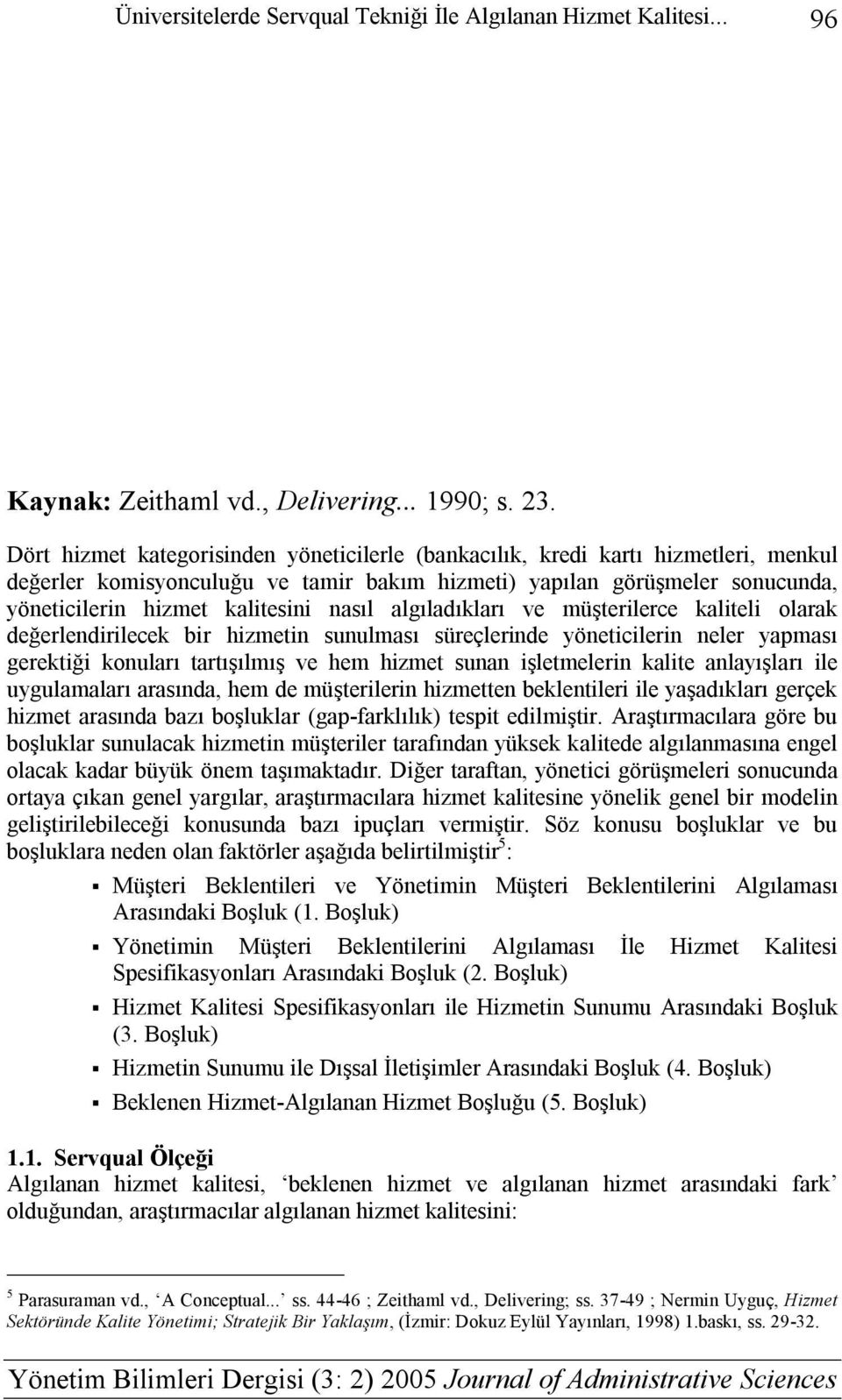 nasıl algıladıkları ve müşterilerce kaliteli olarak değerlendirilecek bir hizmetin sunulması süreçlerinde yöneticilerin neler yapması gerektiği konuları tartışılmış ve hem hizmet sunan işletmelerin