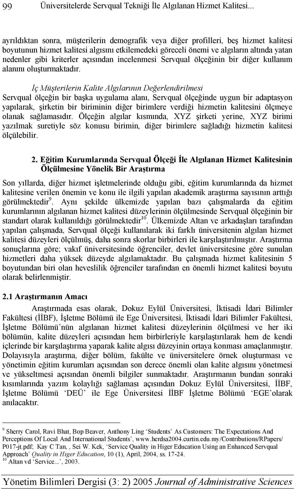 kriterler açısından incelenmesi Servqual ölçeğinin bir diğer kullanım alanını oluşturmaktadır.