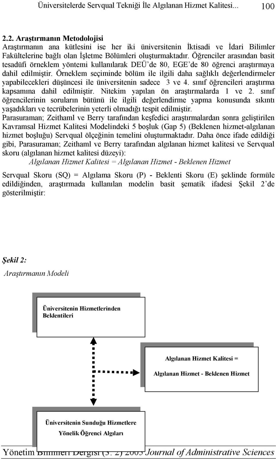 Öğrenciler arasından basit tesadüfi örneklem yöntemi kullanılarak DEÜ de 80, EGE de 80 öğrenci araştırmaya dahil edilmiştir.