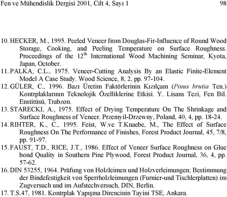 Wood Science, 8, 2, pp. 97-104. 12. GÜLER, C., 1996. Bazı Üretim Faktörlerinin Kızılçam (Pinus brutia Ten.) Kontrplaklarının Teknolojik Özelliklerine Etkisi. Y. Lisans Tezi, Fen Bil.