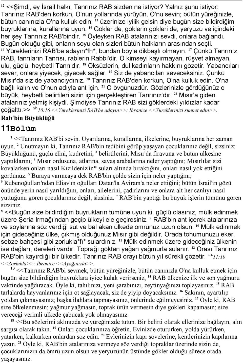 buyruklarına, kurallarına uyun. 4 Gökler de, göklerin gökleri de, yeryüzü ve içindeki her şey Tanrınız RAB'bindir. 5 Öyleyken RAB atalarınızı sevdi, onlara bağlandı.