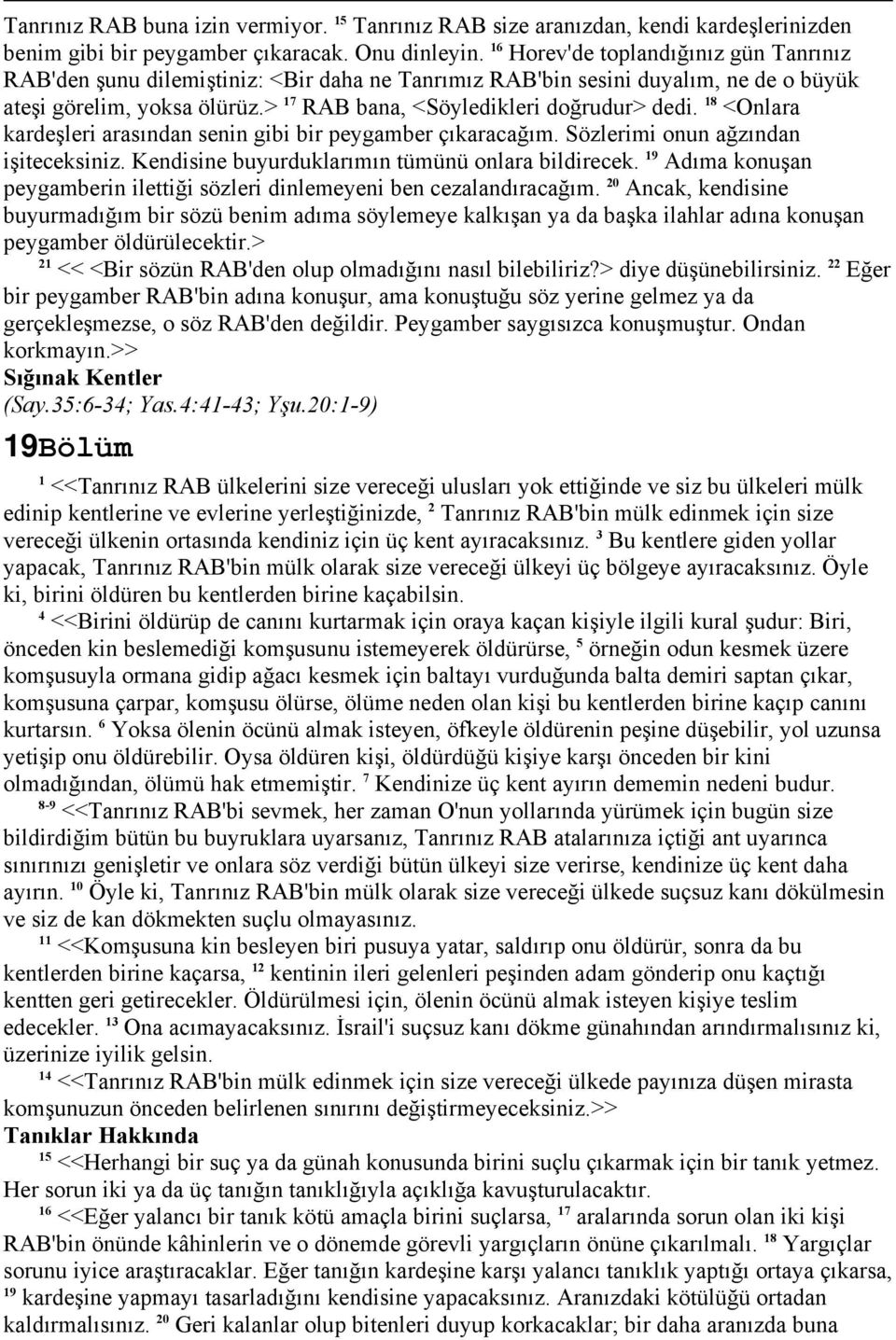 8 <Onlara kardeşleri arasından senin gibi bir peygamber çıkaracağım. Sözlerimi onun ağzından işiteceksiniz. Kendisine buyurduklarımın tümünü onlara bildirecek.