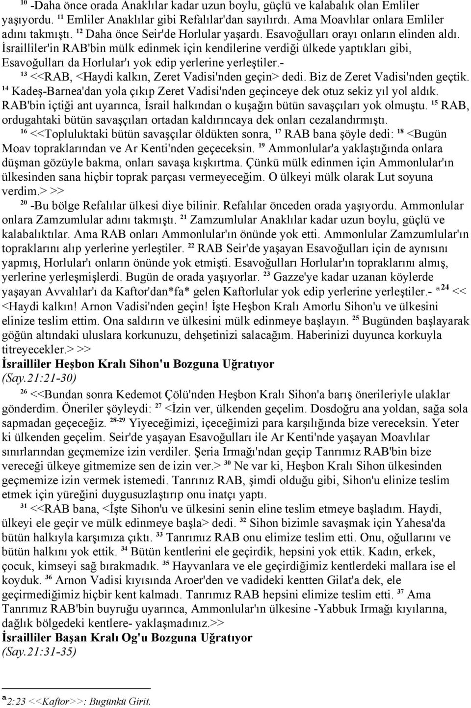 İsrailliler'in RAB'bin mülk edinmek için kendilerine verdiği ülkede yaptıkları gibi, Esavoğulları da Horlular'ı yok edip yerlerine yerleştiler.- 3 <<RAB, <Haydi kalkın, Zeret Vadisi'nden geçin> dedi.