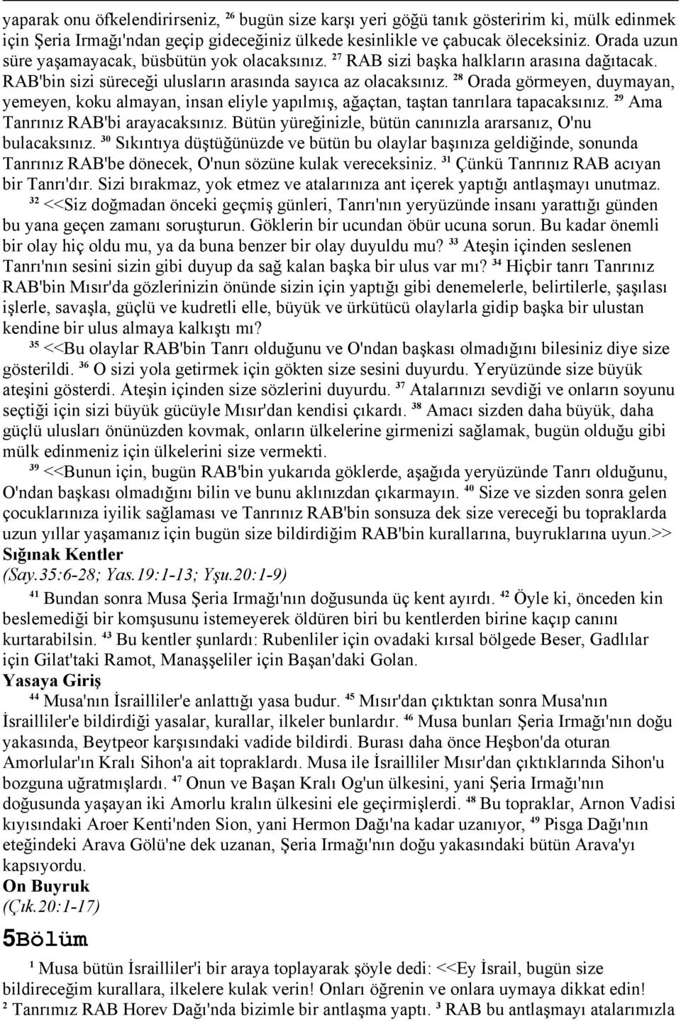 28 Orada görmeyen, duymayan, yemeyen, koku almayan, insan eliyle yapılmış, ağaçtan, taştan tanrılara tapacaksınız. 29 Ama Tanrınız RAB'bi arayacaksınız.