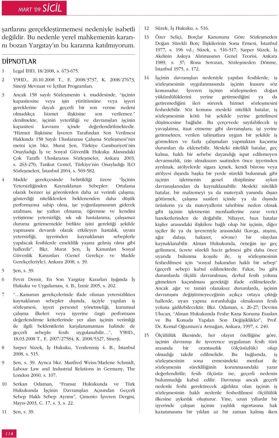 maddesinde, işçinin kapasitesine veya işin yürütümüne veya işyeri gereklerine dayalı geçerli bir son verme nedeni olmadıkça hizmet ilişkisine son verilemez.