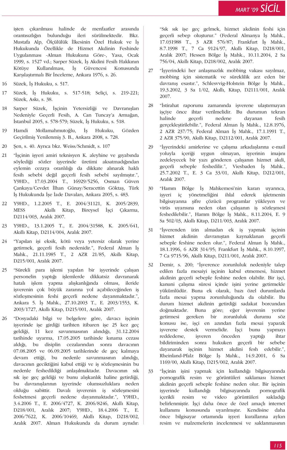 ; Sarper Süzek, İş Akdini Fesih Hakkının Kötüye Kullanılması, İş Güvencesi Konusunda Karşılaştırmalı Bir İnceleme, Ankara 1976, s. 26. 16 Süzek, İş Hukuku, s. 517. 17 Süzek, İş Hukuku, s.