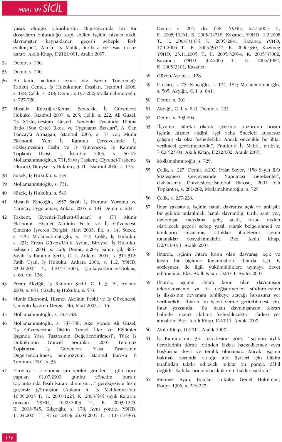 Kenan Tunçomağ/ Tankut Centel, İş Hukukunun Esasları, İstanbul 2008, s. 198; Çelik, s. 218; Demir, s.197-202; Mollamahmutoğlu, s. 727-728.