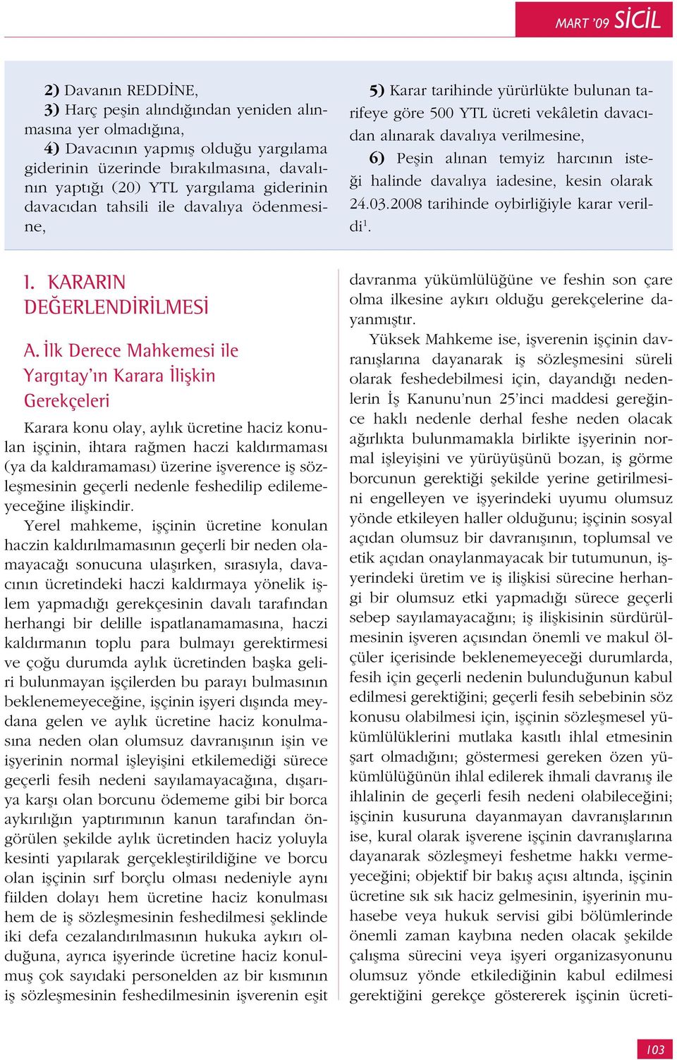 halinde davalıya iadesine, kesin olarak 24.03.2008 tarihinde oybirliğiyle karar verildi 1. I. KARARIN DEĞERLENDİRİLMESİ A.