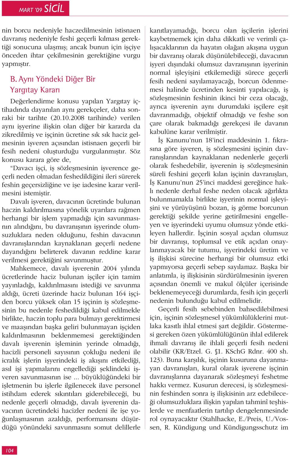 2008 tarihinde) verilen aynı işyerine ilişkin olan diğer bir kararda da zikredilmiş ve işçinin ücretine sık sık haciz gelmesinin işveren açısından istisnaen geçerli bir fesih nedeni oluşturduğu