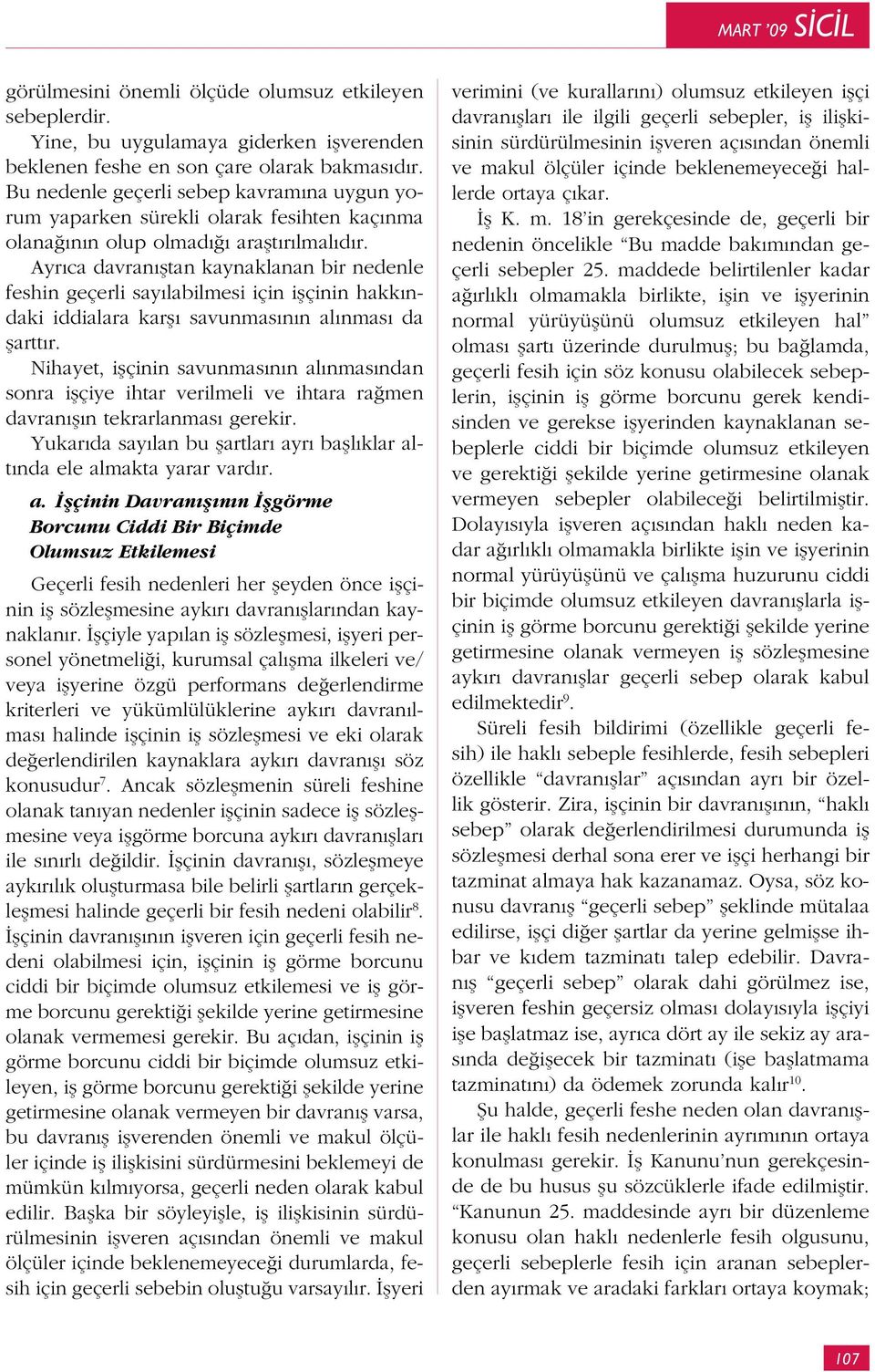 Ayrıca davranıştan kaynaklanan bir nedenle feshin geçerli sayılabilmesi için işçinin hakkındaki iddialara karşı savunmasının alınması da şarttır.